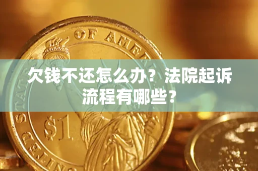 北京欠钱不还怎么办?法院起诉流程有哪些? 北京欠钱不还怎么办?法院起诉流程有哪些?